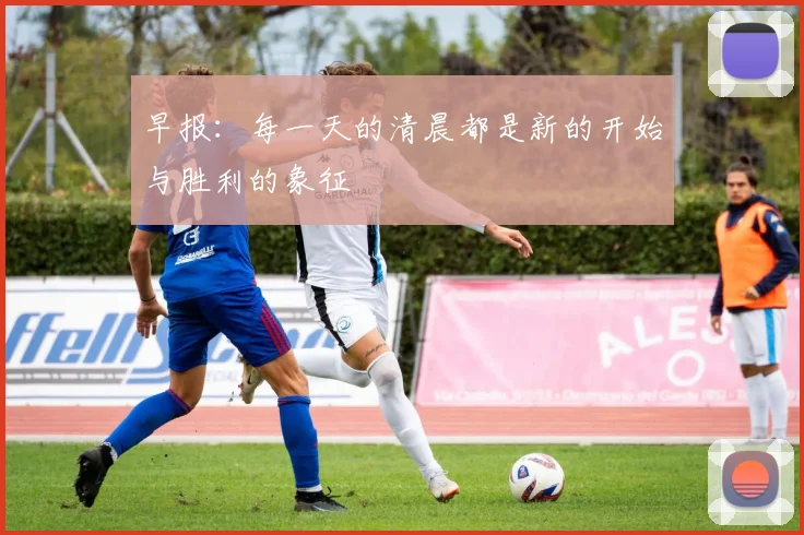早报：每一天的清晨都是新的开始与胜利的象征