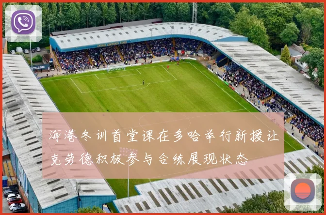 海港冬训首堂课在多哈举行新援让克劳德积极参与合练展现状态